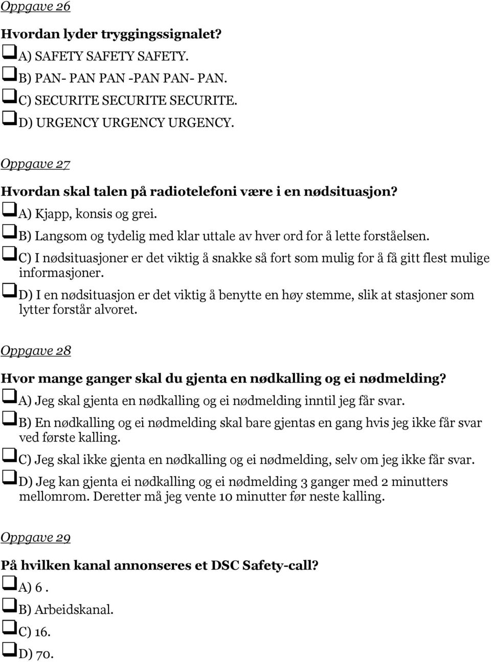 C) I nødsituasjoner er det viktig å snakke så fort som mulig for å få gitt flest mulige informasjoner.