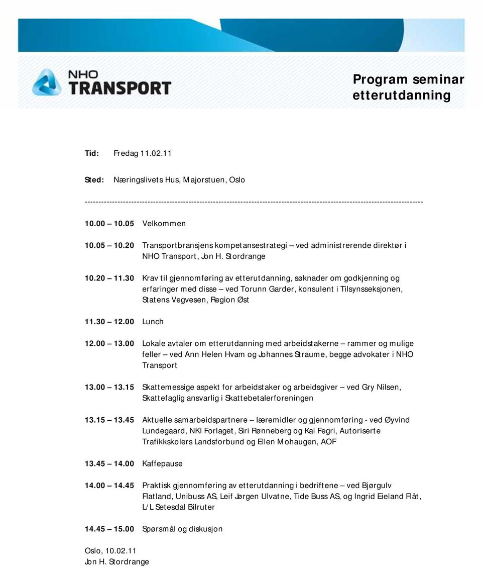 05 10.20 Transportbransjens kompetansestrategi ved administrerende direktør i NHO Transport, Jon H. Stordrange 10.20 11.