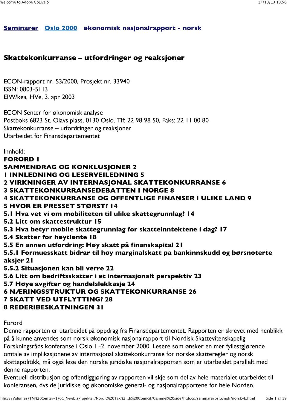 Tlf: 22 98 98 50, Faks: 22 11 00 80 Skattekonkurranse utfordringer og reaksjoner Utarbeidet for Finansdepartementet Innhold: FORORD 1 SAMMENDRAG OG KONKLUSJONER 2 1 INNLEDNING OG LESERVEILEDNING 5 2