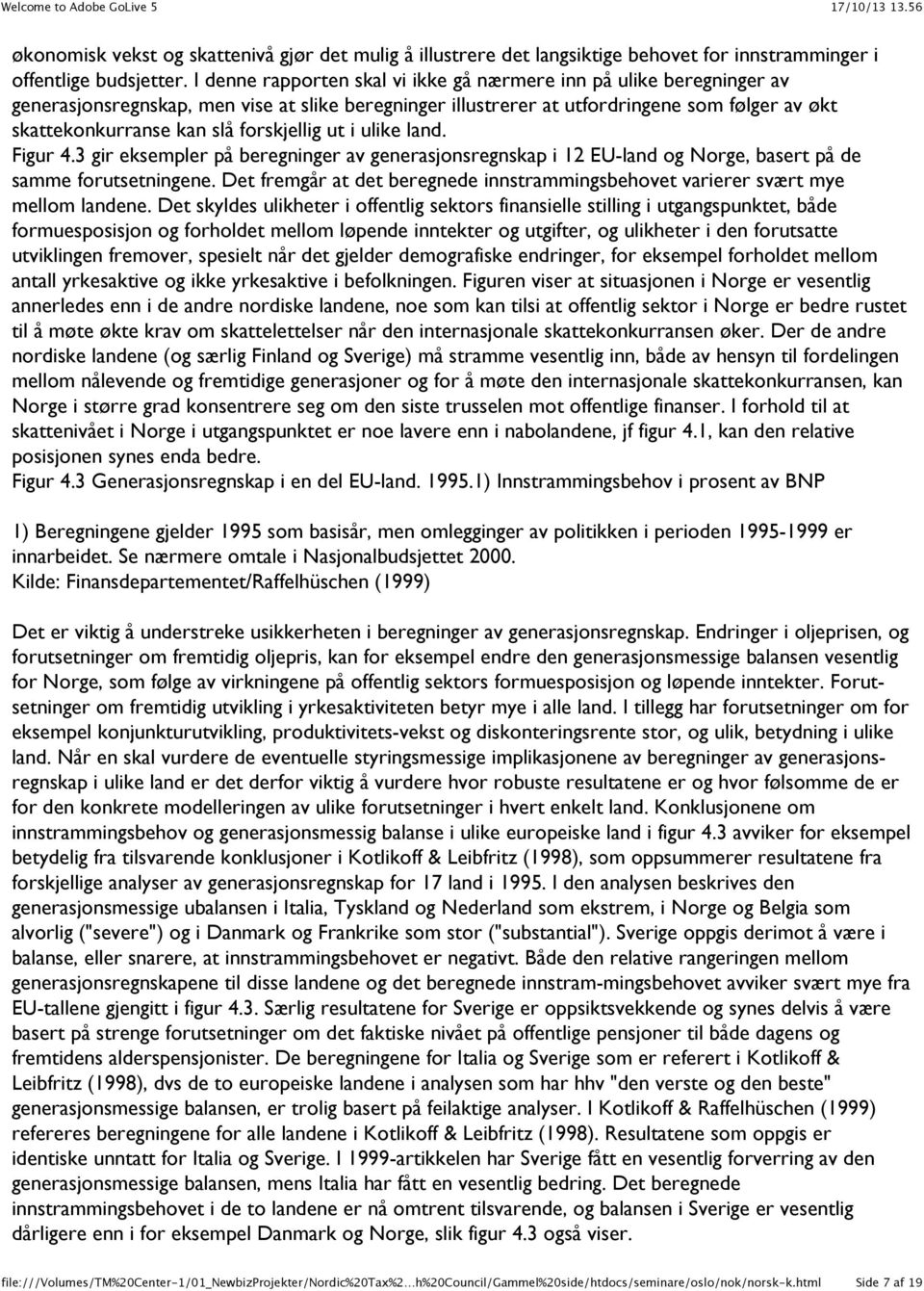 forskjellig ut i ulike land. Figur 4.3 gir eksempler på beregninger av generasjonsregnskap i 12 EU-land og Norge, basert på de samme forutsetningene.