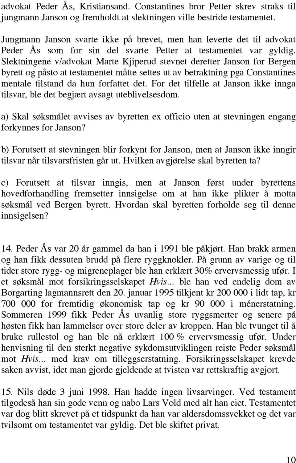 Slektningene v/advokat Marte Kjiperud stevnet deretter Janson for Bergen byrett og påsto at testamentet måtte settes ut av betraktning pga Constantines mentale tilstand da hun forfattet det.