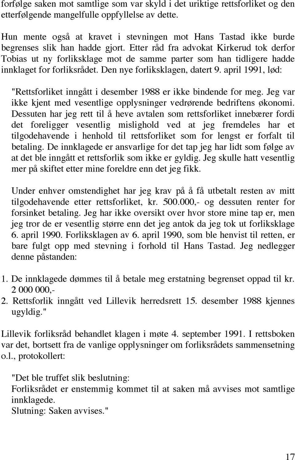 Etter råd fra advokat Kirkerud tok derfor Tobias ut ny forliksklage mot de samme parter som han tidligere hadde innklaget for forliksrådet. Den nye forliksklagen, datert 9.