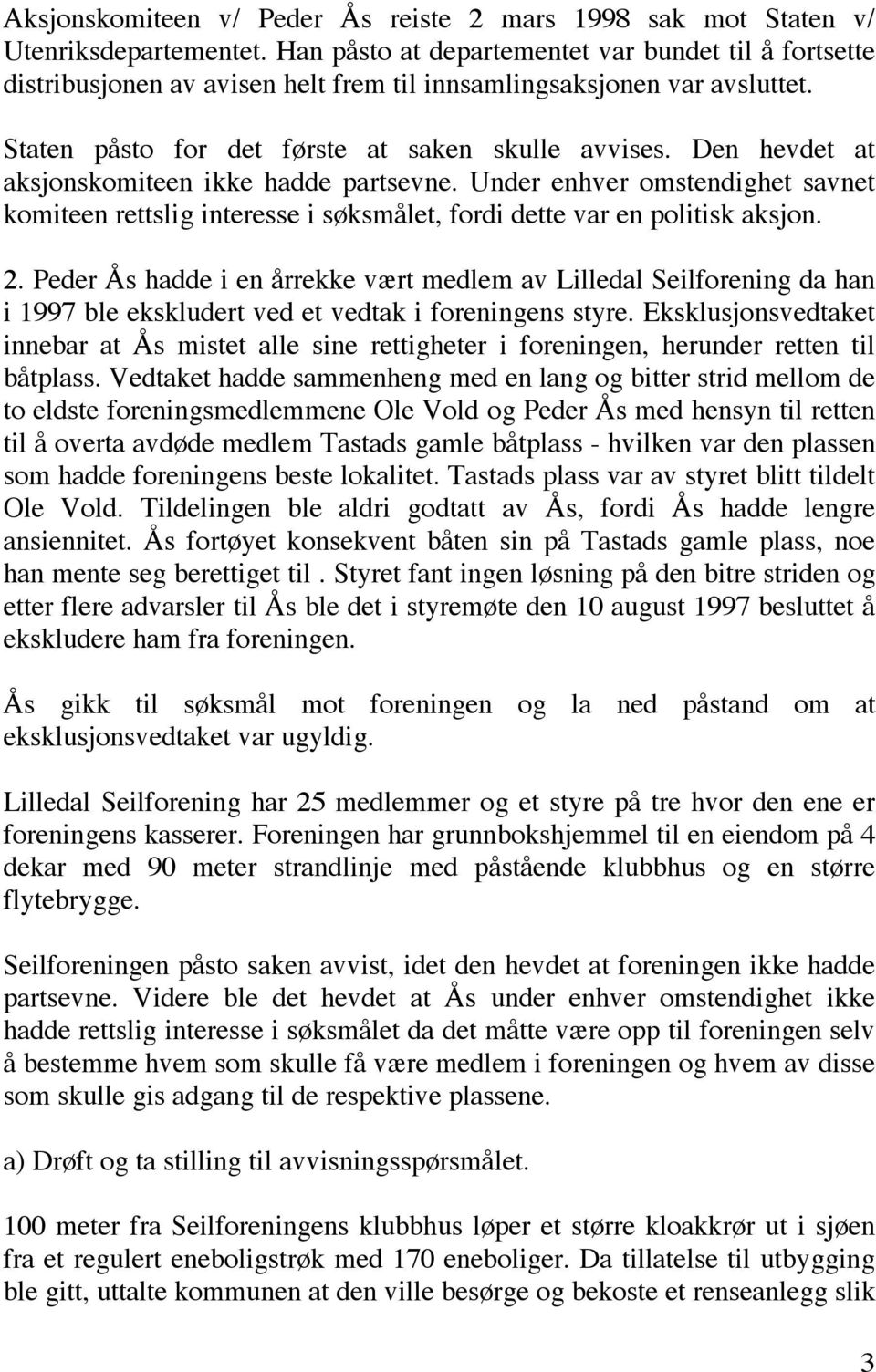 Den hevdet at aksjonskomiteen ikke hadde partsevne. Under enhver omstendighet savnet komiteen rettslig interesse i søksmålet, fordi dette var en politisk aksjon. 2.