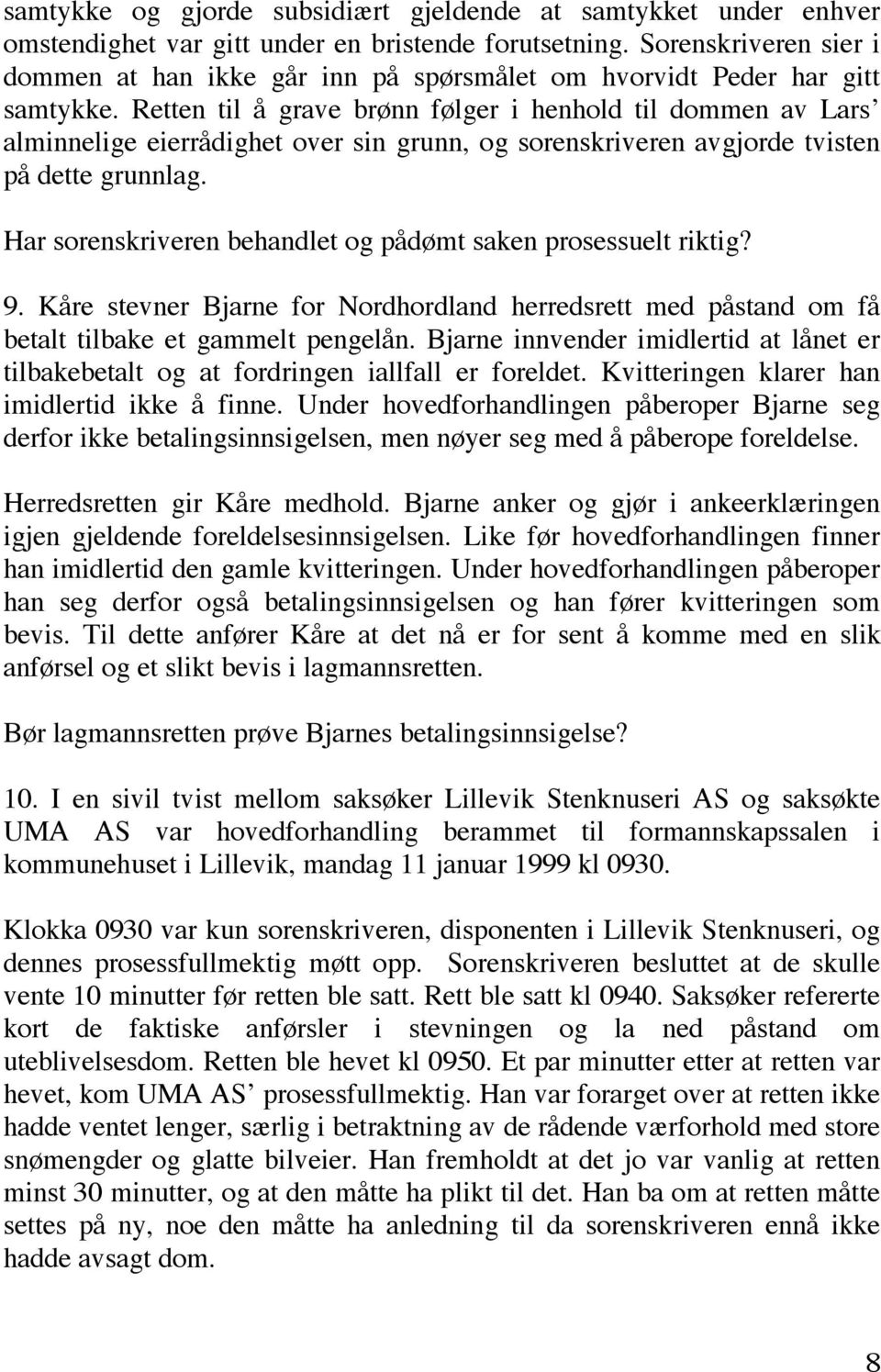 Retten til å grave brønn følger i henhold til dommen av Lars alminnelige eierrådighet over sin grunn, og sorenskriveren avgjorde tvisten på dette grunnlag.