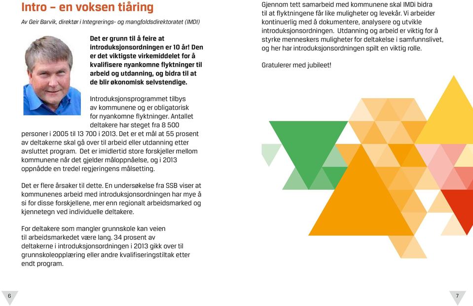 Gjennom tett samarbeid med kommunene skal IMDi bidra til at flyktningene får like muligheter og levekår. Vi arbeider kontinuerlig med å dokumentere, analysere og utvikle introduksjonsordningen.