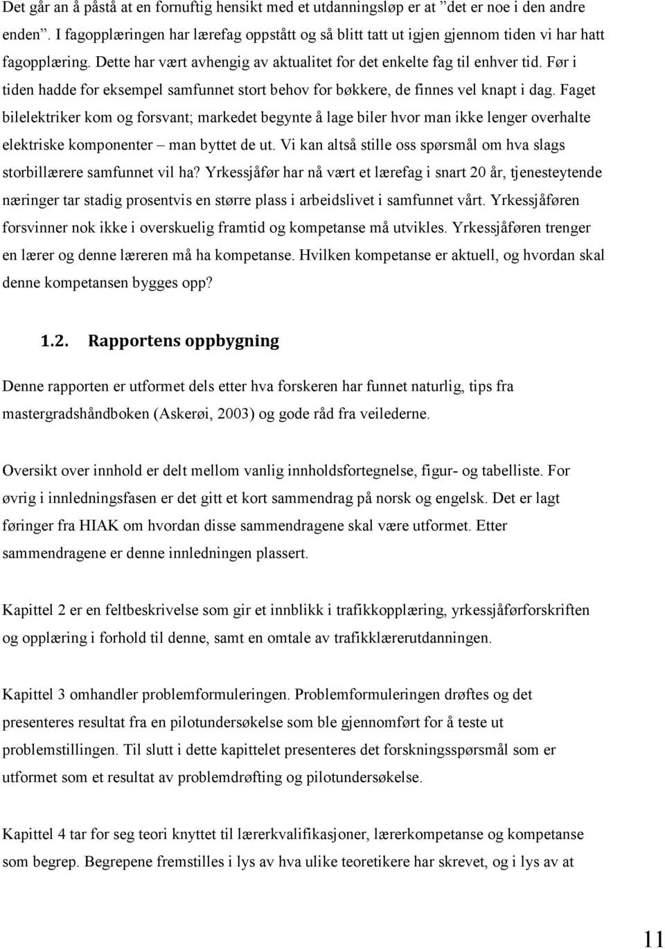 Før i tiden hadde for eksempel samfunnet stort behov for bøkkere, de finnes vel knapt i dag.