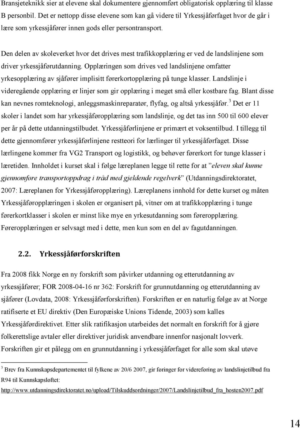 Den delen av skoleverket hvor det drives mest trafikkopplæring er ved de landslinjene som driver yrkessjåførutdanning.