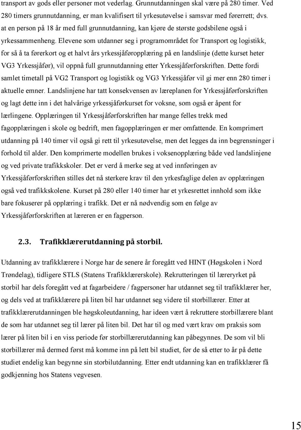 Elevene som utdanner seg i programområdet for Transport og logistikk, for så å ta førerkort og et halvt års yrkessjåføropplæring på en landslinje (dette kurset heter VG3 Yrkessjåfør), vil oppnå full