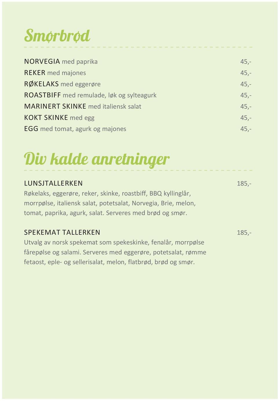 kyllinglår, morrpølse, italiensk salat, potetsalat, Norvegia, Brie, melon, tomat, paprika, agurk, salat. Serveres med brød og smør.