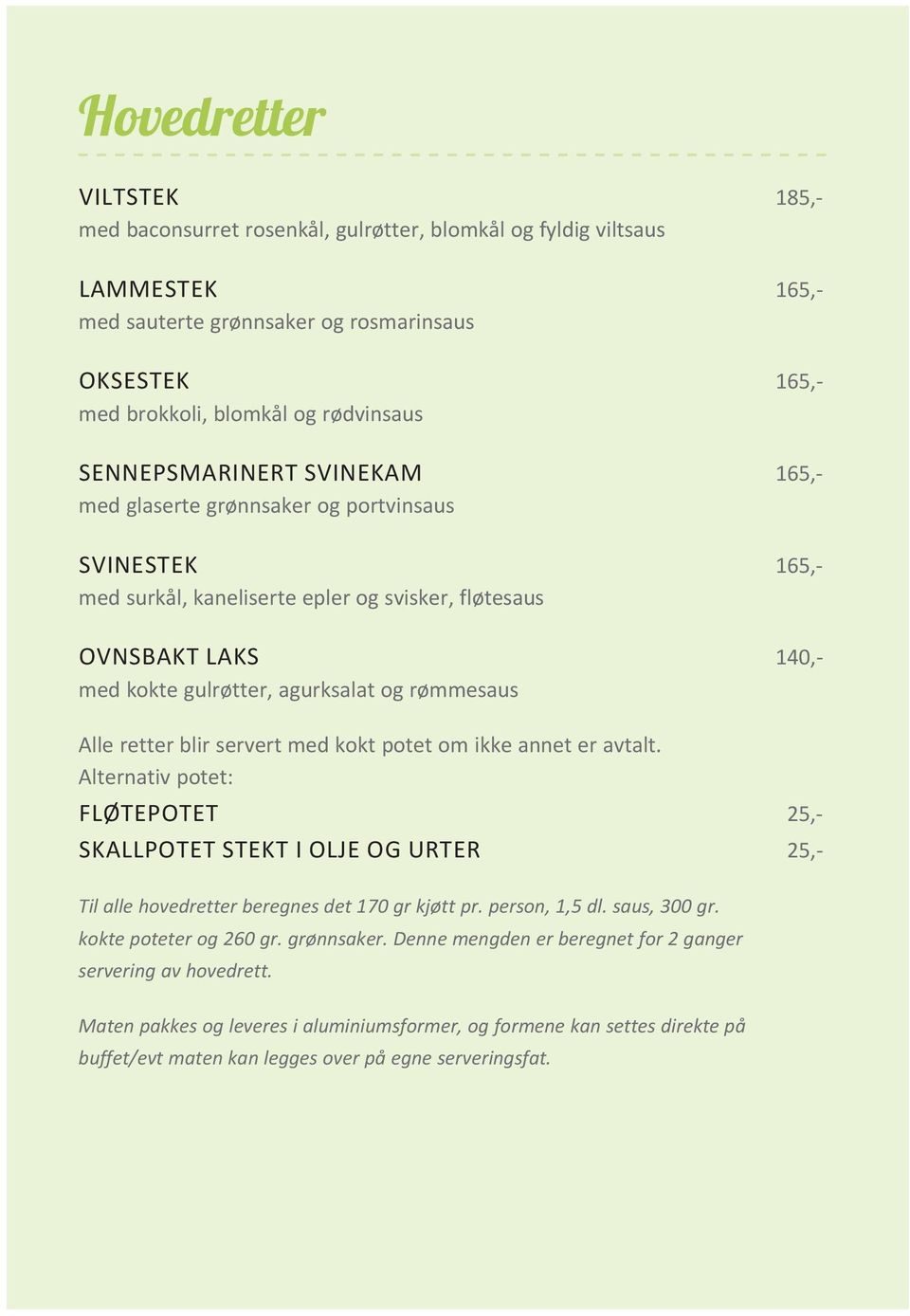 rømmesaus Alle retter blir servert med kokt potet om ikke annet er avtalt. Alternativ potet: FLØTEPOTET 25,- SKALLPOTET STEKT I OLJE OG URTER 25,- Til alle hovedretter beregnes det 170 gr kjøtt pr.