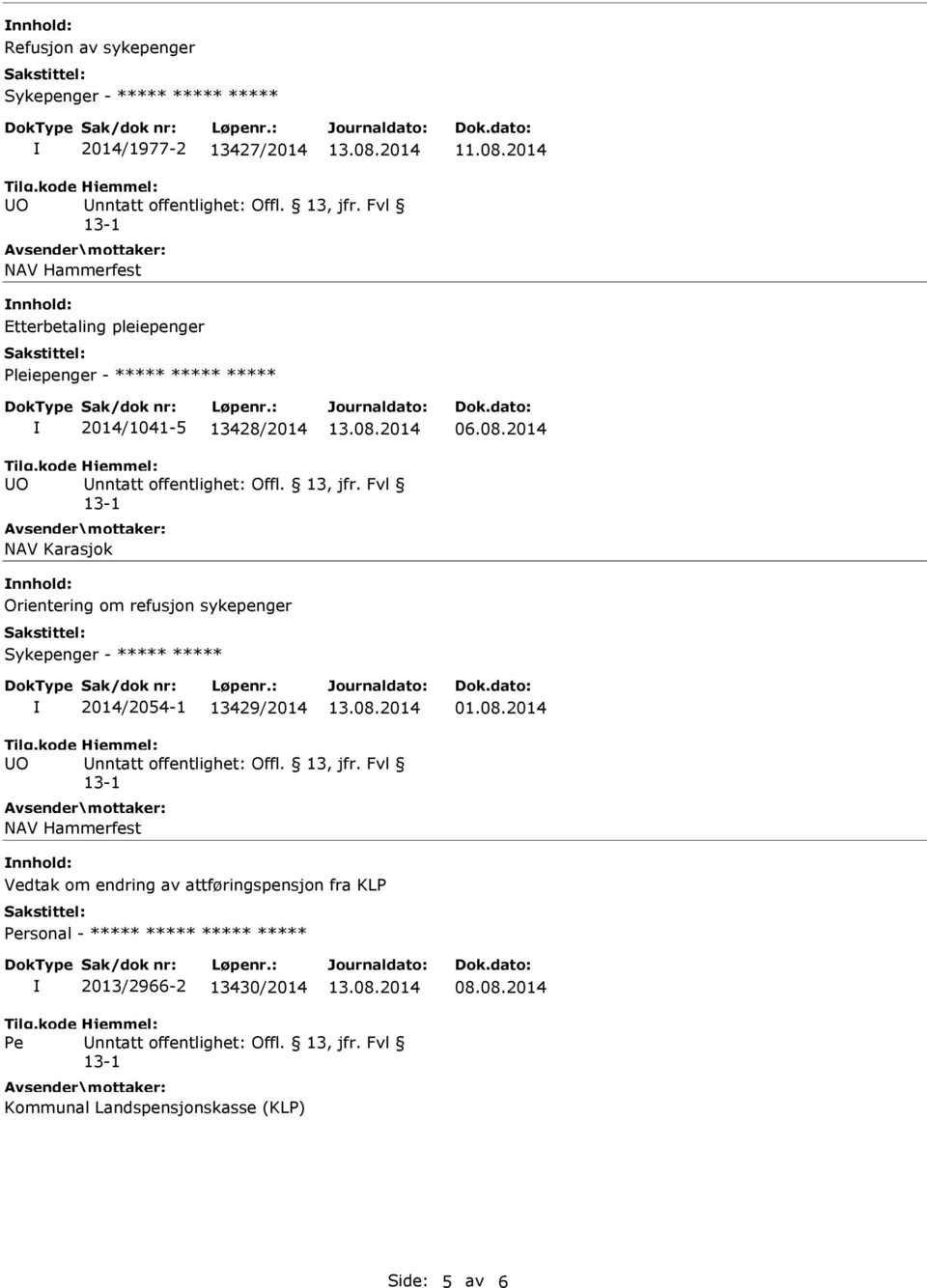 2014 NAV Karasjok nnhold: Orientering om refusjon sykepenger Sykepenger - ***** ***** 2014/2054-1 13429/2014 01.08.