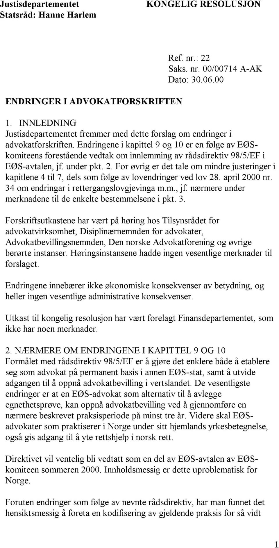 Endringene i kapittel 9 og 10 er en følge av EØSkomiteens forestående vedtak om innlemming av rådsdirektiv 98/5/EF i EØS-avtalen, jf. under pkt. 2.