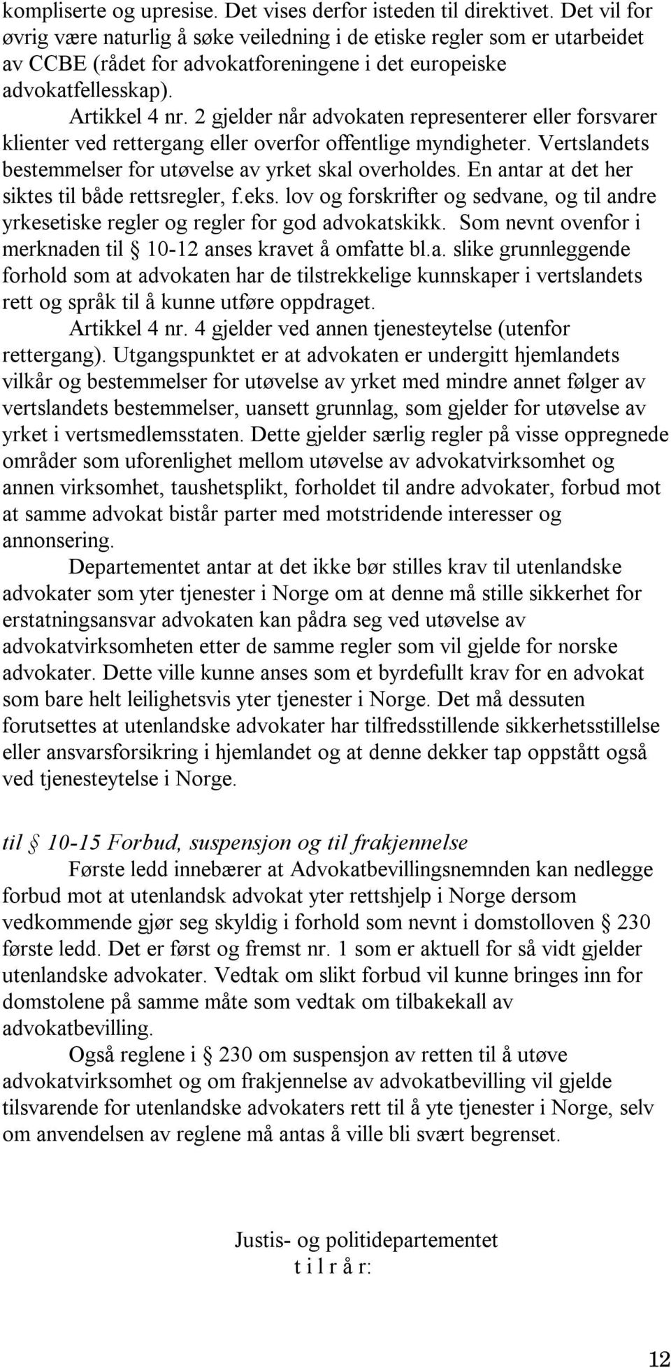 2 gjelder når advokaten representerer eller forsvarer klienter ved rettergang eller overfor offentlige myndigheter. Vertslandets bestemmelser for utøvelse av yrket skal overholdes.