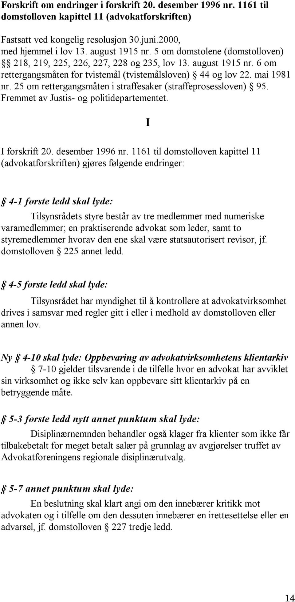 25 om rettergangsmåten i straffesaker (straffeprosessloven) 95. Fremmet av Justis- og politidepartementet. I I forskrift 20. desember 1996 nr.