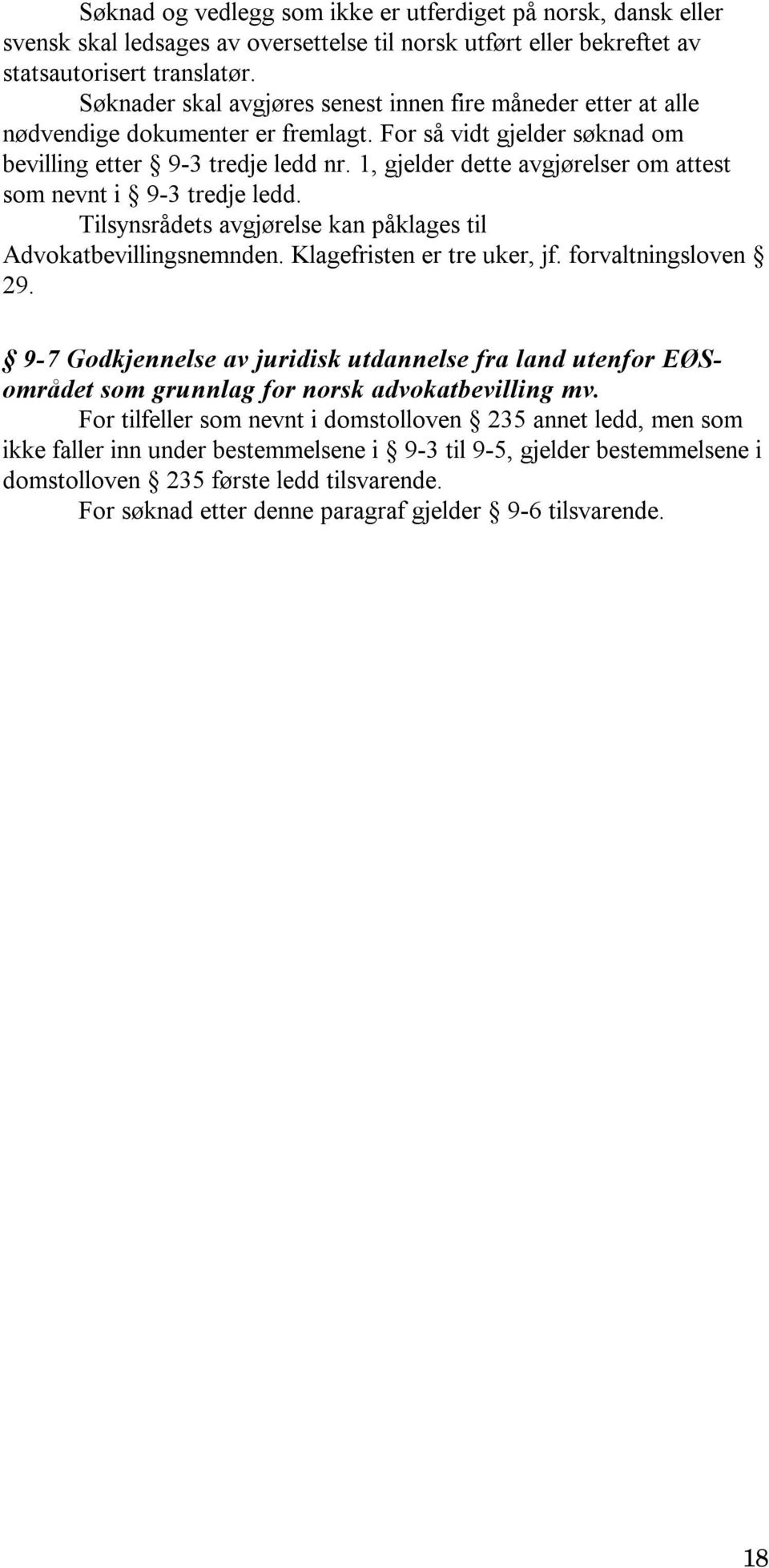 1, gjelder dette avgjørelser om attest som nevnt i 9-3 tredje ledd. Tilsynsrådets avgjørelse kan påklages til Advokatbevillingsnemnden. Klagefristen er tre uker, jf. forvaltningsloven 29.