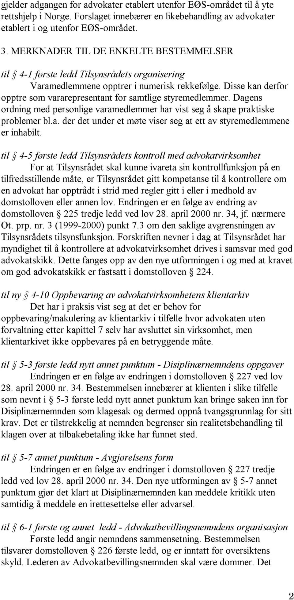 Disse kan derfor opptre som vararepresentant for samtlige styremedlemmer. Dagens ordning med personlige varamedlemmer har vist seg å skape praktiske problemer bl.a. der det under et møte viser seg at ett av styremedlemmene er inhabilt.