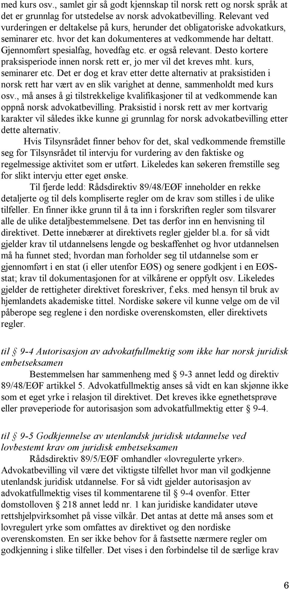 er også relevant. Desto kortere praksisperiode innen norsk rett er, jo mer vil det kreves mht. kurs, seminarer etc.