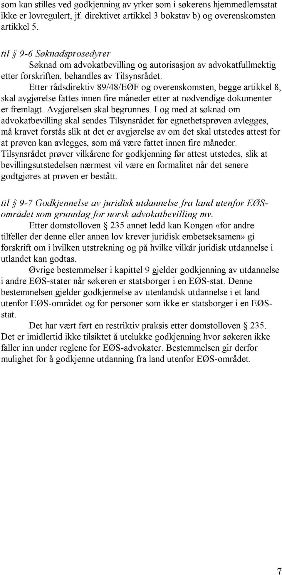 Etter rådsdirektiv 89/48/EØF og overenskomsten, begge artikkel 8, skal avgjørelse fattes innen fire måneder etter at nødvendige dokumenter er fremlagt. Avgjørelsen skal begrunnes.