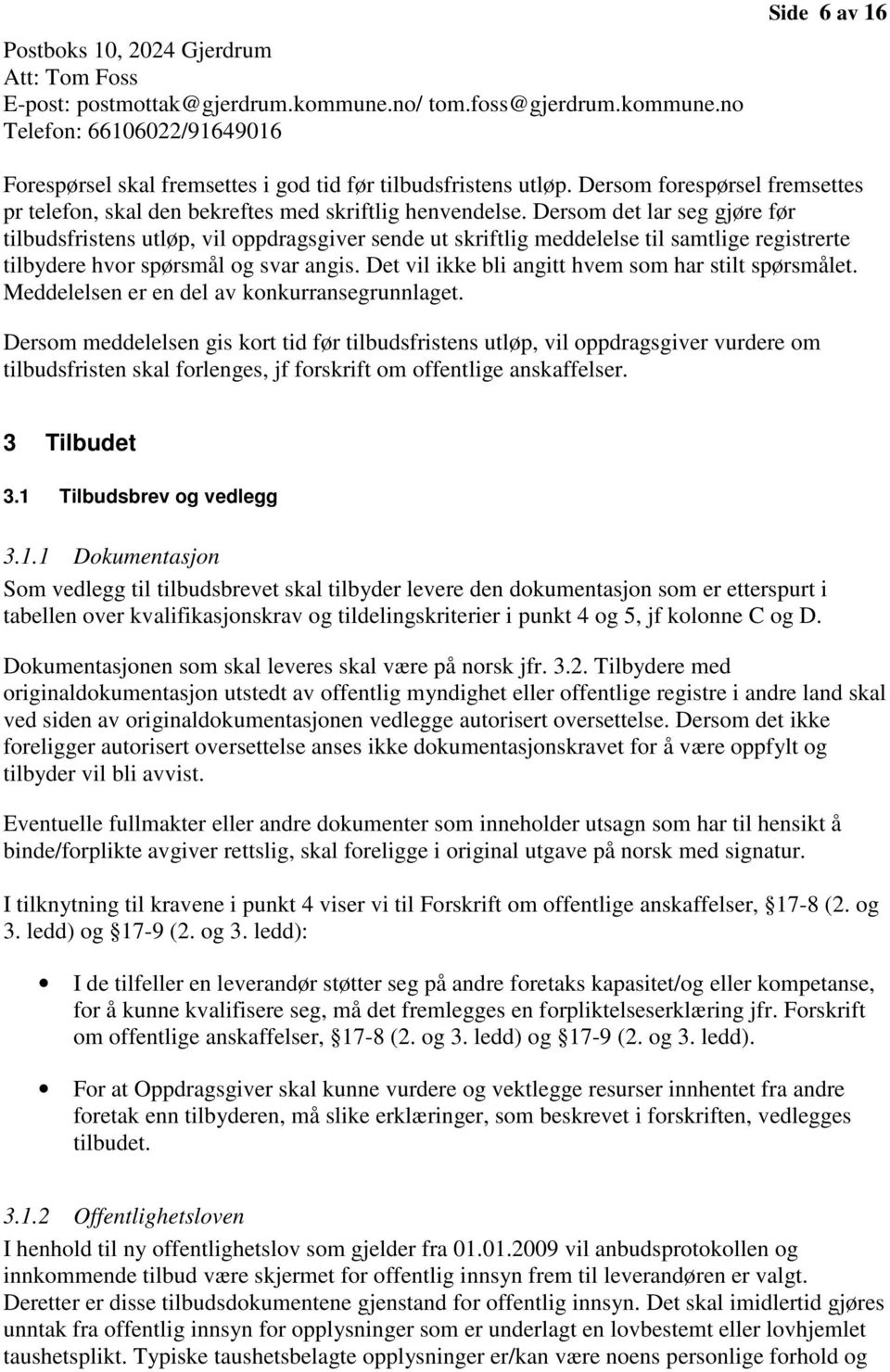 Dersom det lar seg gjøre før tilbudsfristens utløp, vil oppdragsgiver sende ut skriftlig meddelelse til samtlige registrerte tilbydere hvor spørsmål og svar angis.