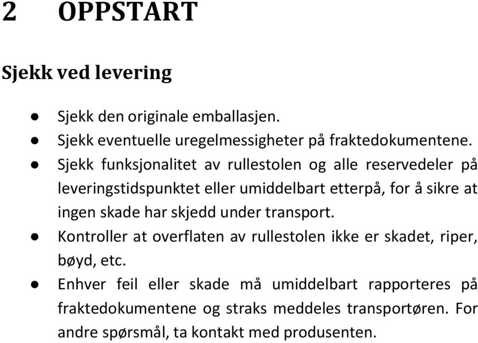 ingen skade har skjedd under transport. Kontroller at overflaten av rullestolen ikke er skadet, riper, bøyd, etc.