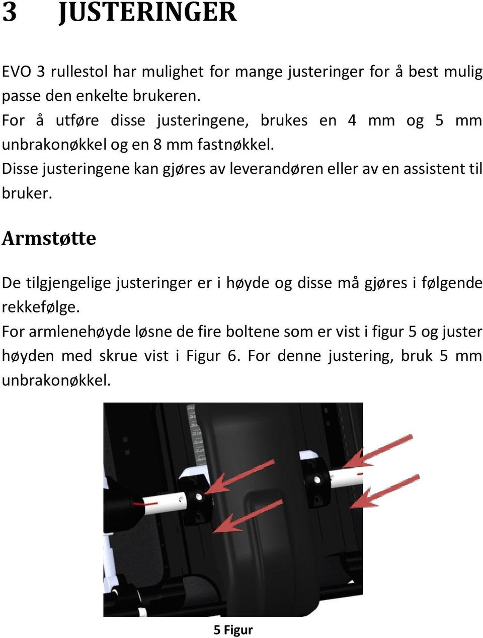 Disse justeringene kan gjøres av leverandøren eller av en assistent til bruker.