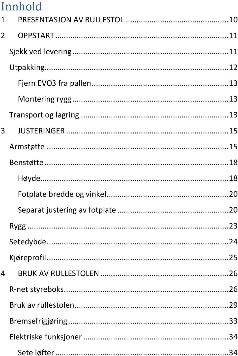 .. 18 Fotplate bredde og vinkel... 20 Separat justering av fotplate... 20 Rygg... 23 Setedybde... 24 Kjøreprofil.