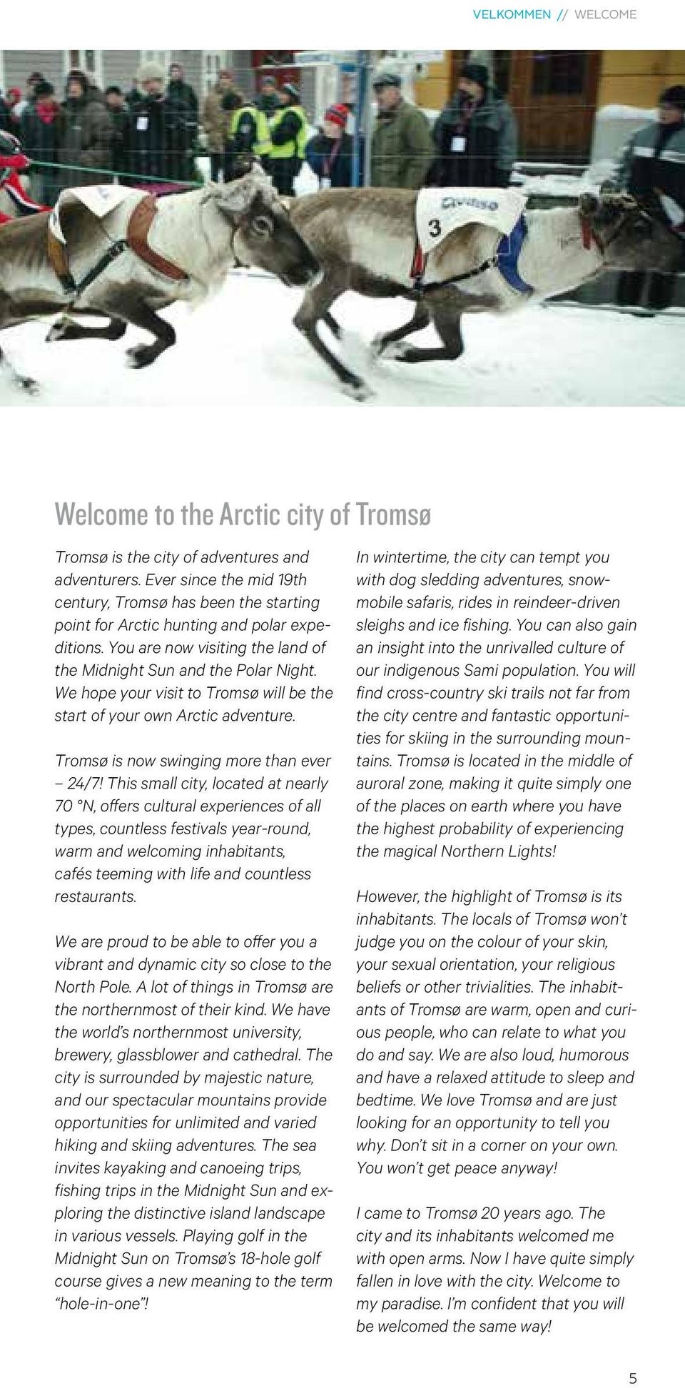 We hope your visit to Tromsø will be the start of your own Arctic adventure. Tromsø is now swinging more than ever 24/7!