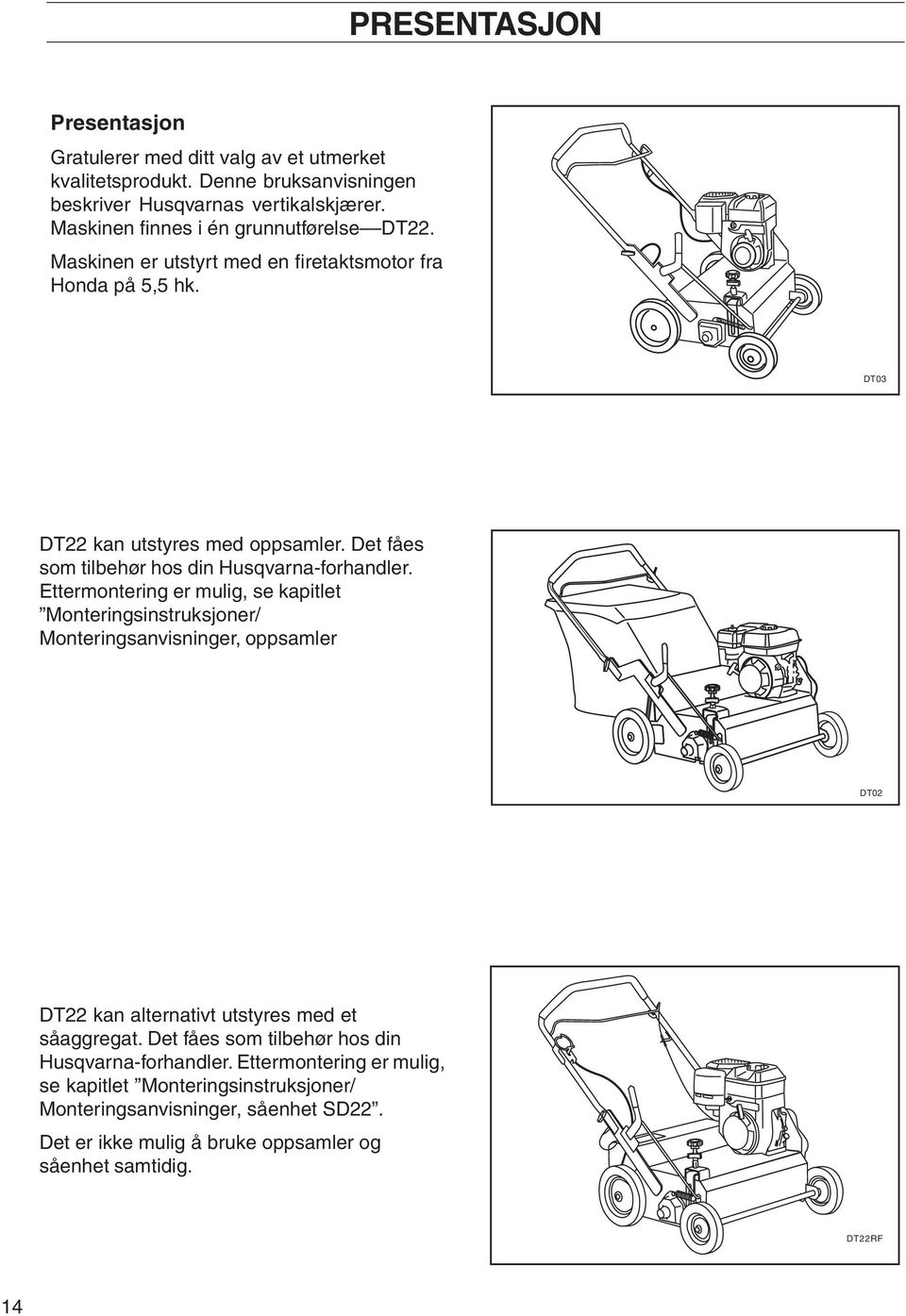 Det fåes som tilbehør hos din Husqvarna-forhandler.