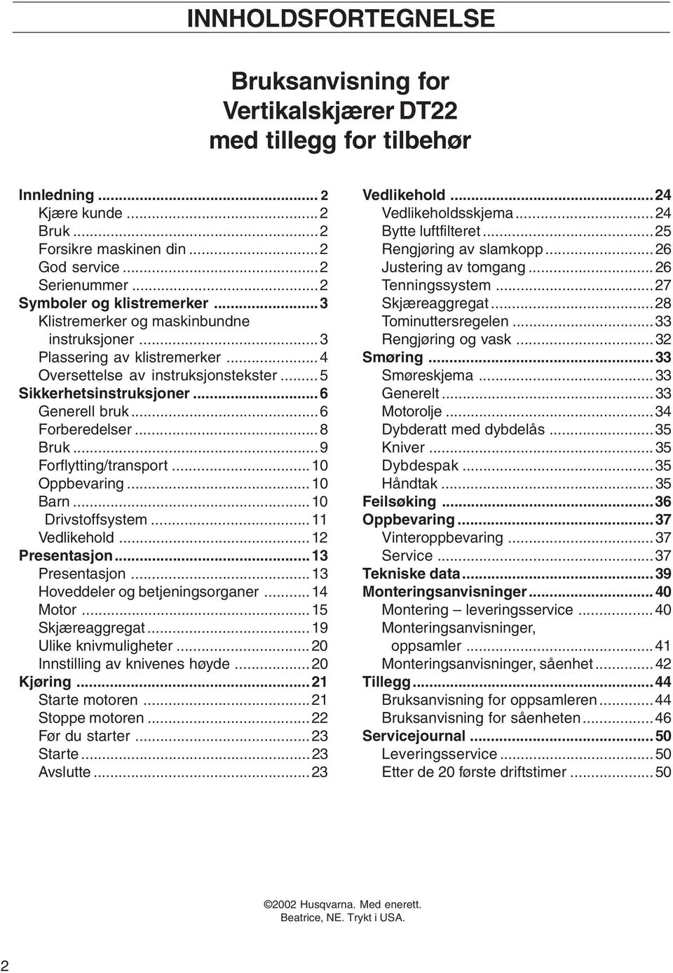 ..6 Forberedelser...8 Bruk...9 Forflytting/transport...10 Oppbevaring...10 Barn...10 Drivstoffsystem...11 Vedlikehold...12 Presentasjon...13 Presentasjon...13 Hoveddeler og betjeningsorganer...14 Motor.