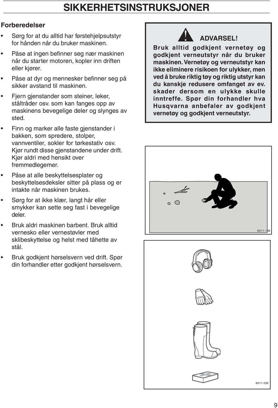 Fjern gjenstander som steiner, leker, ståltråder osv. som kan fanges opp av maskinens bevegelige deler og slynges av sted.