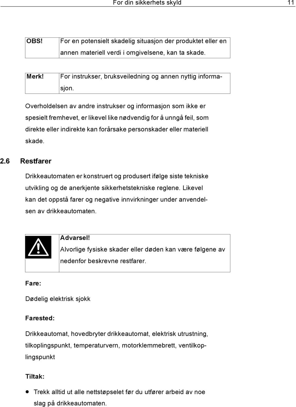 Overholdelsen av andre instrukser og informasjon som ikke er spesielt fremhevet, er likevel like nødvendig for å unngå feil, som direkte eller indirekte kan forårsake personskader eller materiell