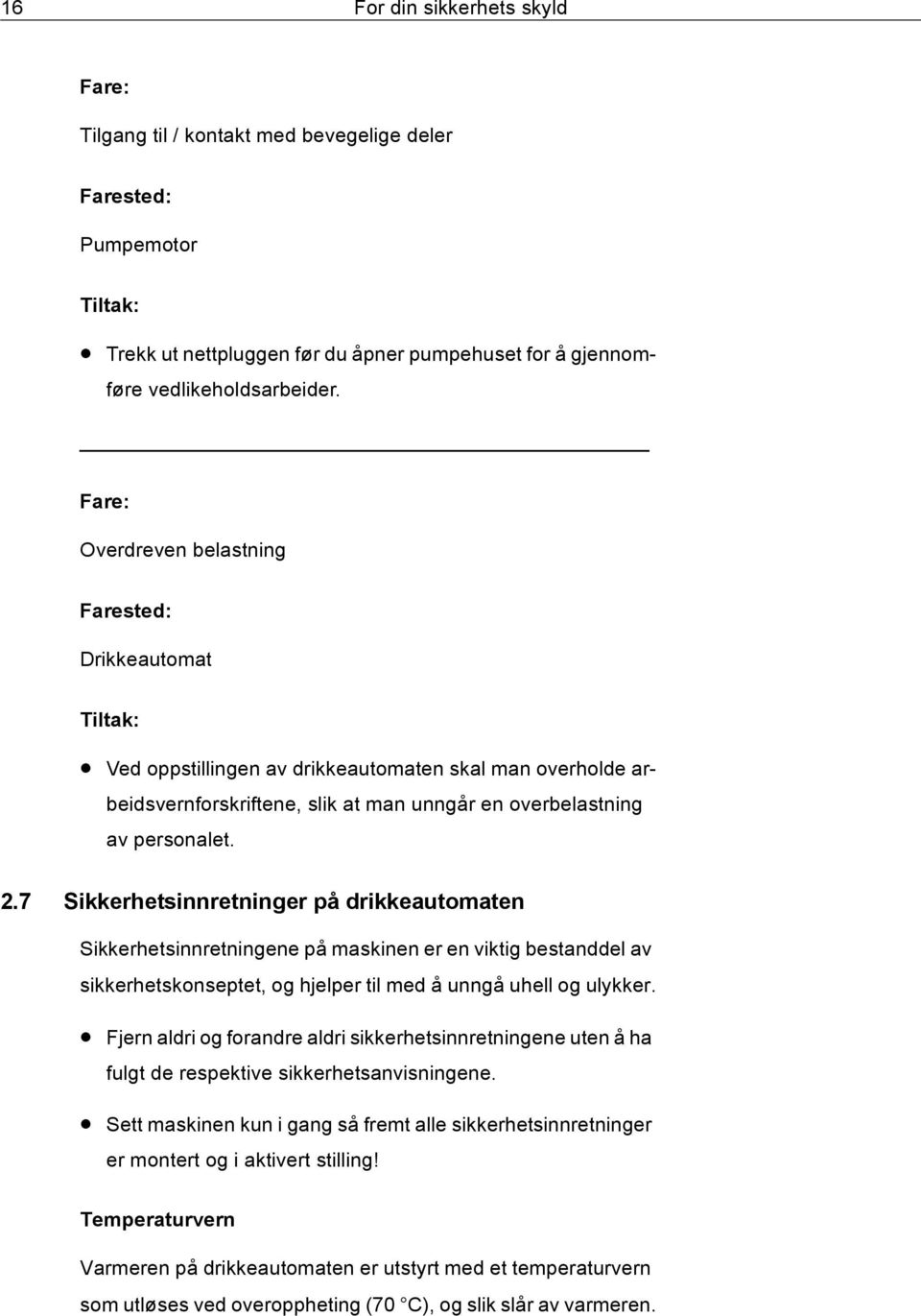 7 Sikkerhetsinnretninger på drikkeautomaten Sikkerhetsinnretningene på maskinen er en viktig bestanddel av sikkerhetskonseptet, og hjelper til med å unngå uhell og ulykker.