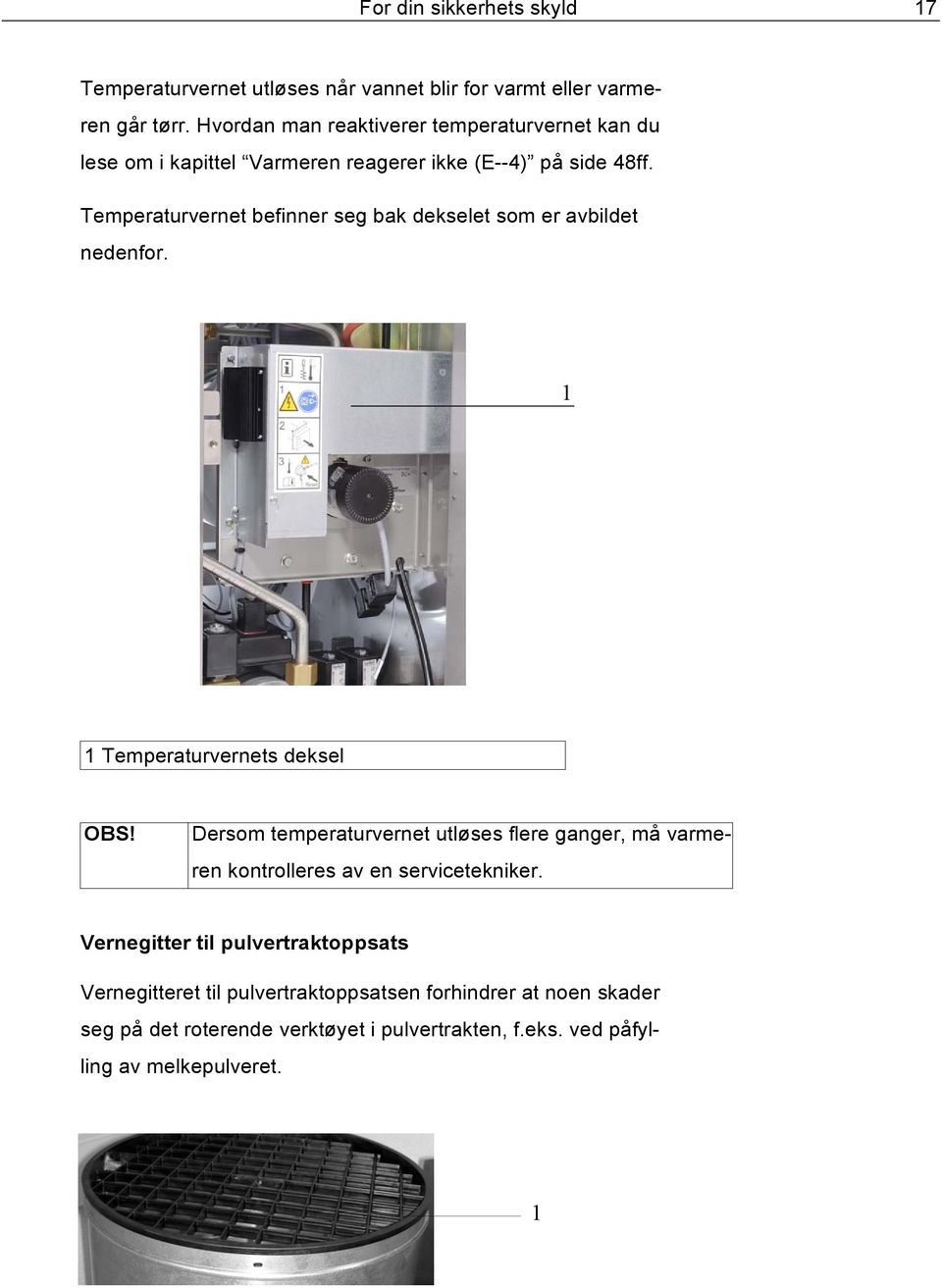 Temperaturvernet befinner seg bak dekselet som er avbildet nedenfor. 1 1 Temperaturvernets deksel OBS!