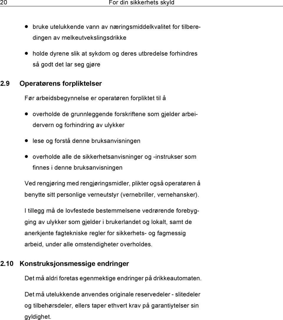 9 Operatørens forpliktelser Før arbeidsbegynnelse er operatøren forpliktet til å overholde de grunnleggende forskriftene som gjelder arbeidervern og forhindring av ulykker lese og forstå denne