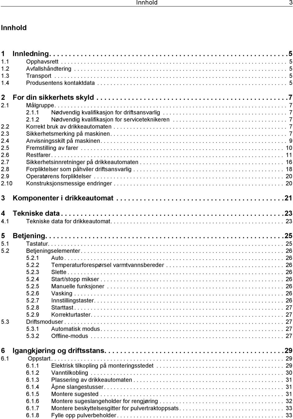 ......................................................... 5 2 For din sikkerhets skyld.................................................7 2.1 Målgruppe....................................................................... 7 2.