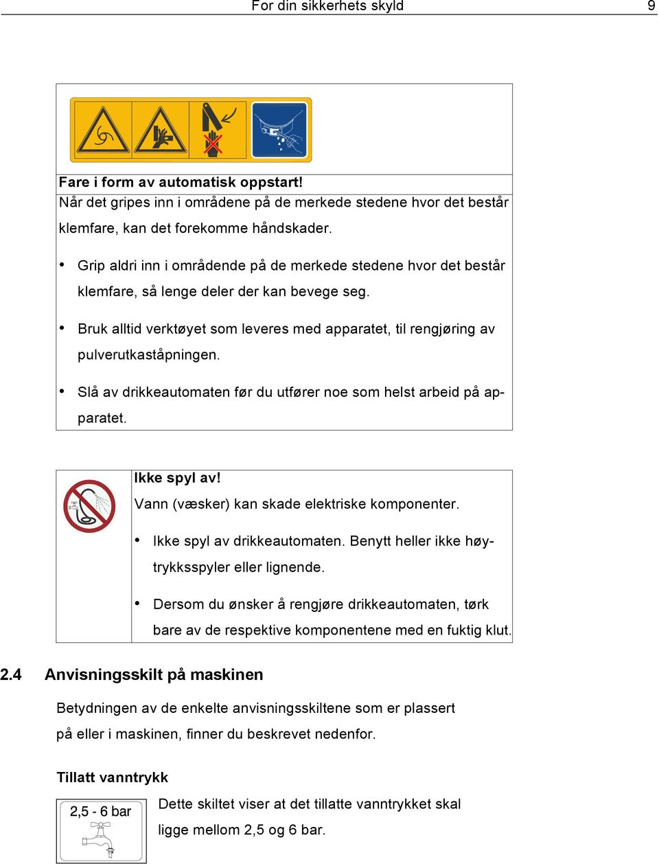 Slå av drikkeautomaten før du utfører noe som helst arbeid på apparatet. Ikke spyl av! Vann (væsker) kan skade elektriske komponenter. Ikke spyl av drikkeautomaten.