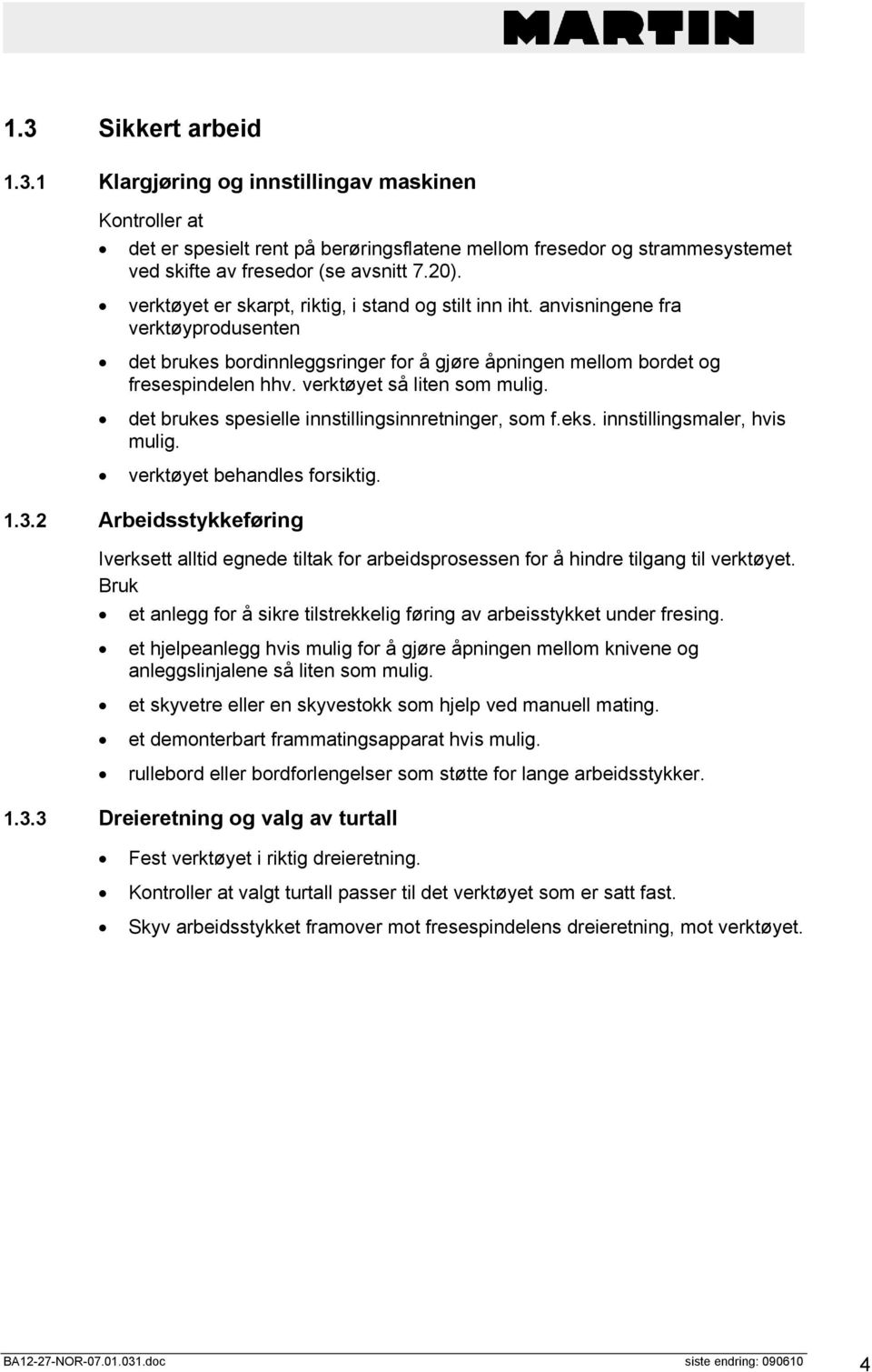 verktøyet så liten som mulig. det brukes spesielle innstillingsinnretninger, som f.eks. innstillingsmaler, hvis mulig. verktøyet behandles forsiktig. 1.3.