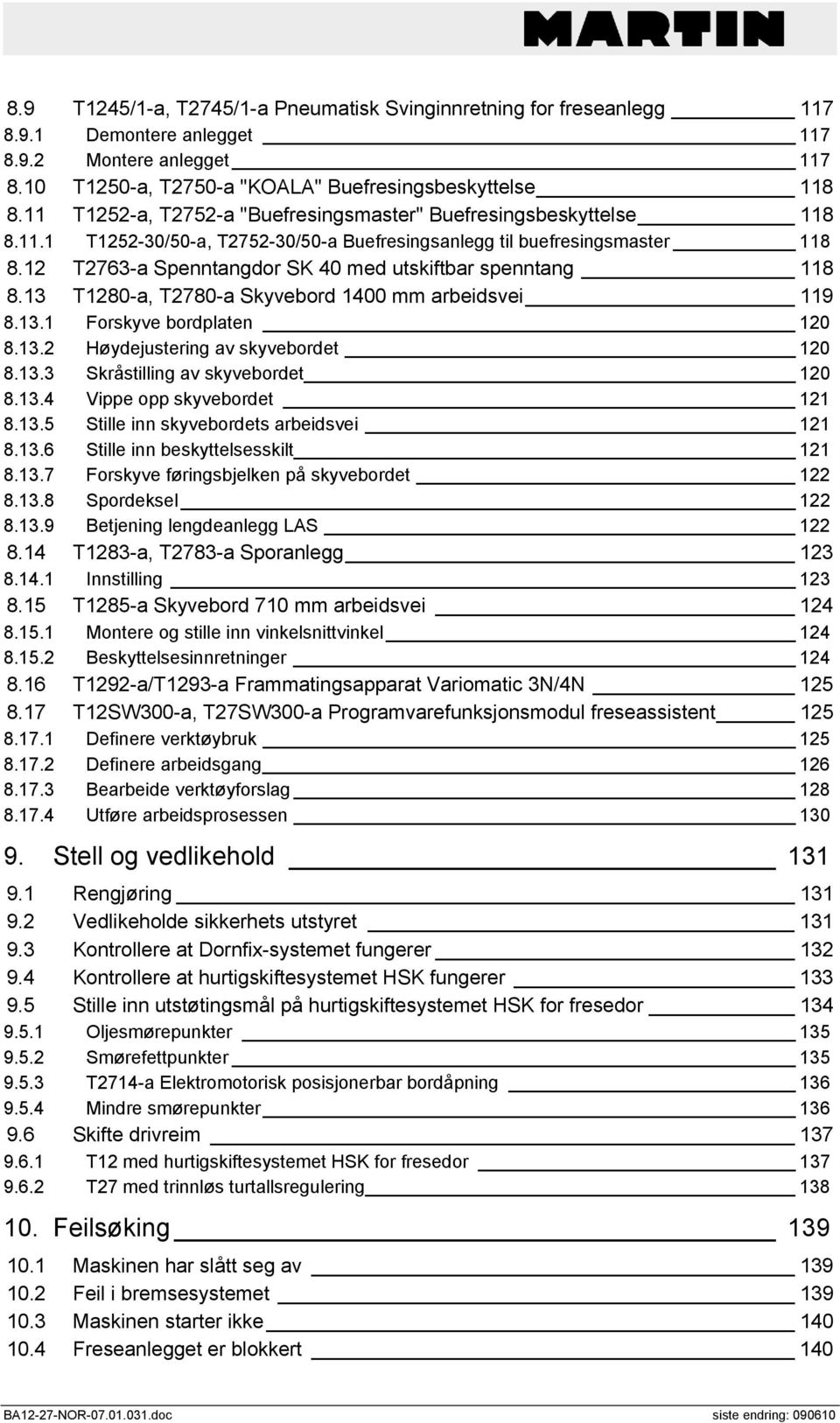 12 T2763-a Spenntangdor SK 40 med utskiftbar spenntang 118 8.13 T1280-a, T2780-a Skyvebord 1400 mm arbeidsvei 119 8.13.1 Forskyve bordplaten 120 8.13.2 Høydejustering av skyvebordet 120 8.13.3 Skråstilling av skyvebordet 120 8.