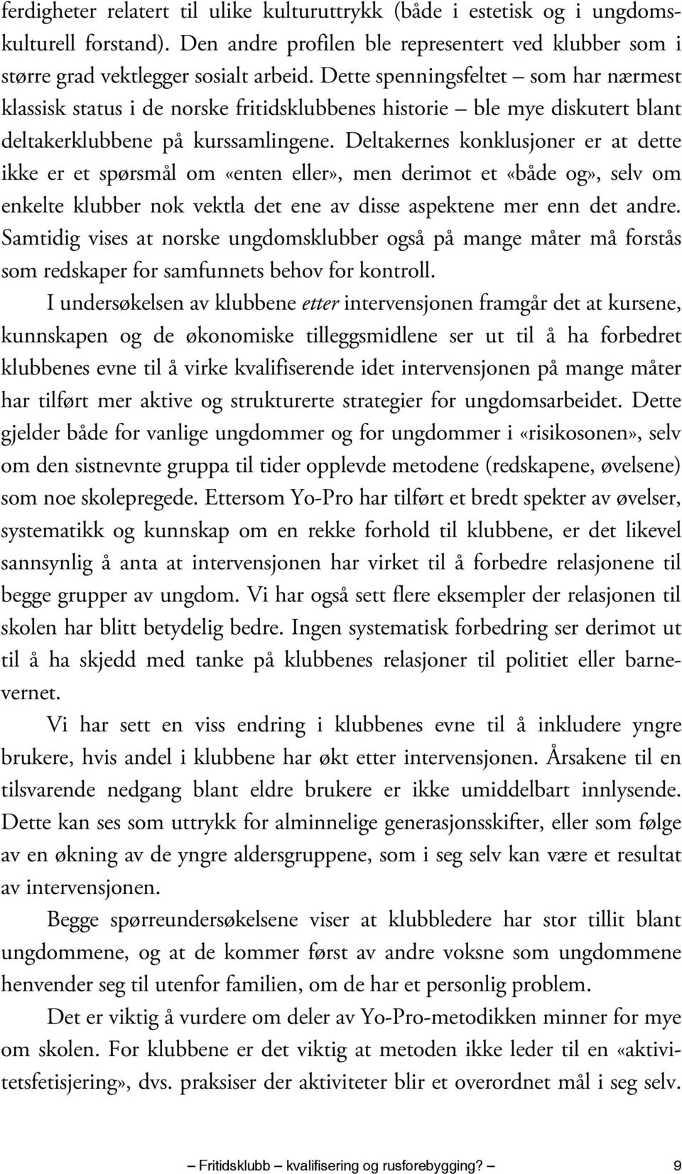 Deltakernes konklusjoner er at dette ikke er et spørsmål om «enten eller», men derimot et «både og», selv om enkelte klubber nok vektla det ene av disse aspektene mer enn det andre.