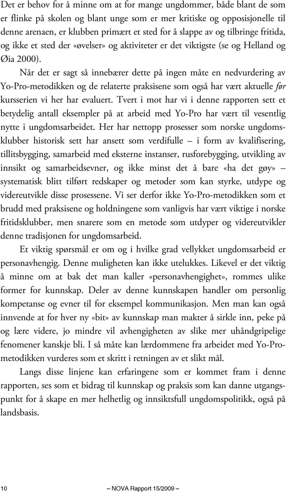 Når det er sagt så innebærer dette på ingen måte en nedvurdering av Yo-Pro-metodikken og de relaterte praksisene som også har vært aktuelle før kursserien vi her har evaluert.