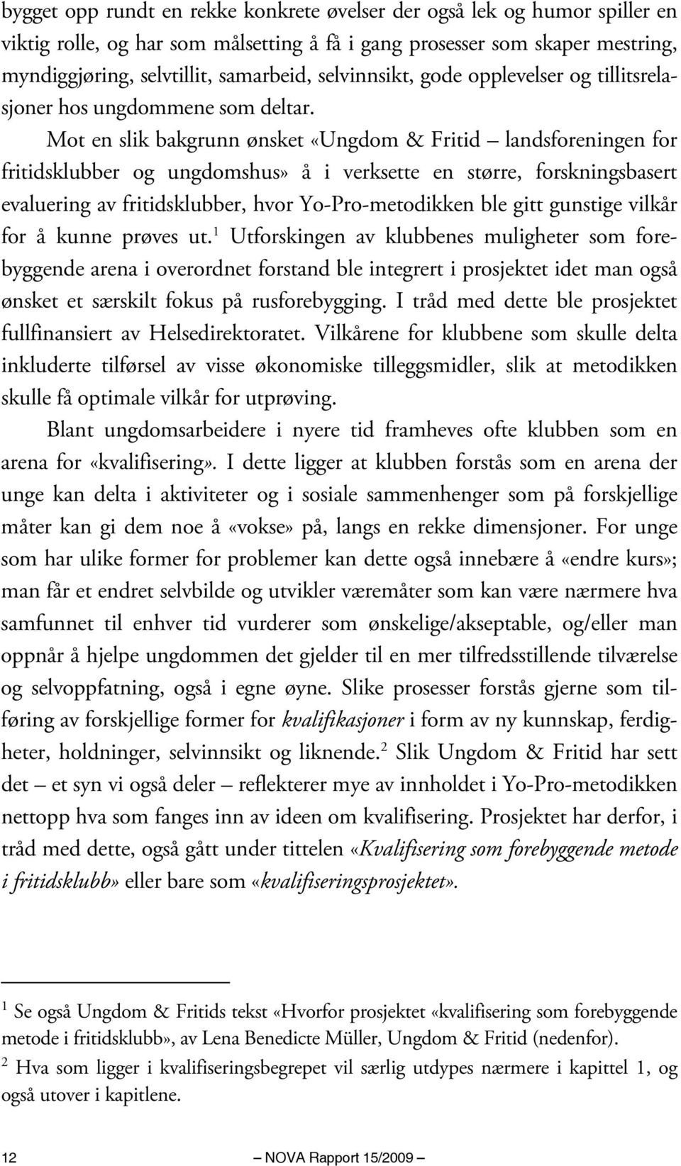 Mot en slik bakgrunn ønsket «Ungdom & Fritid landsforeningen for fritidsklubber og ungdomshus» å i verksette en større, forskningsbasert evaluering av fritidsklubber, hvor Yo-Pro-metodikken ble gitt