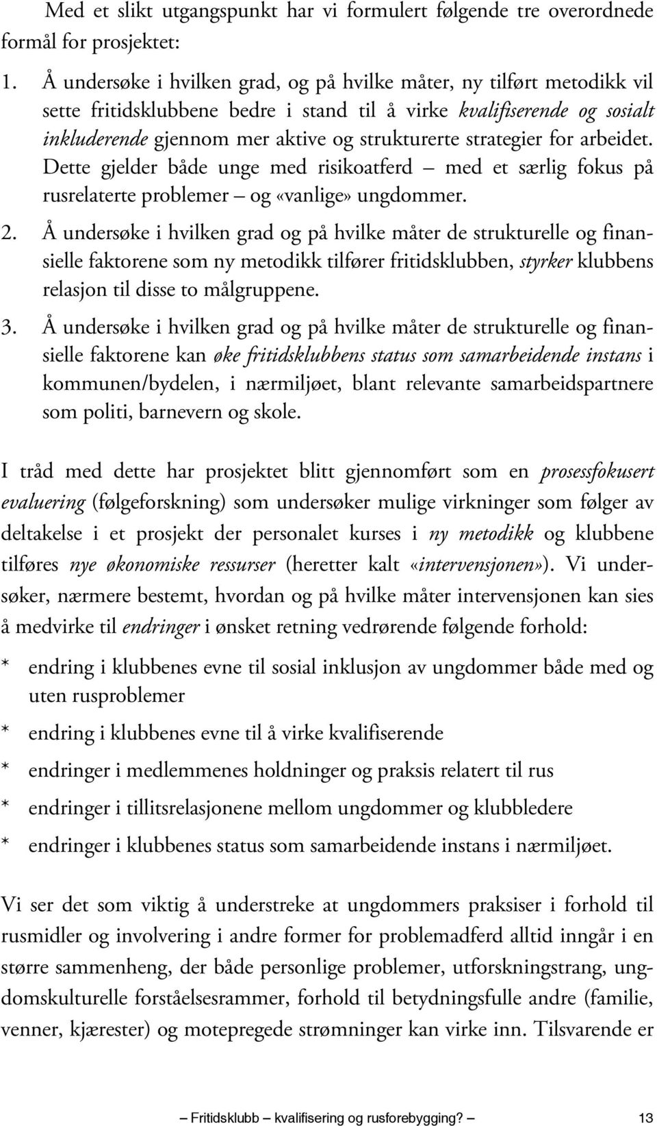 strategier for arbeidet. Dette gjelder både unge med risikoatferd med et særlig fokus på rusrelaterte problemer og «vanlige» ungdommer. 2.