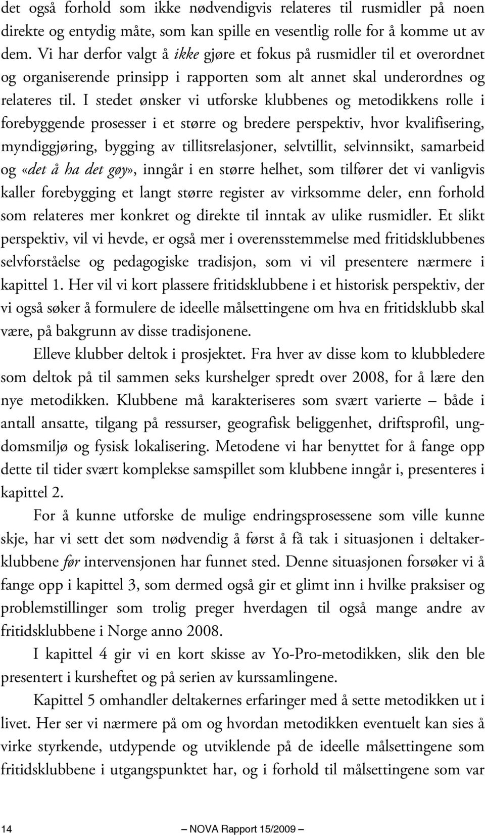 I stedet ønsker vi utforske klubbenes og metodikkens rolle i forebyggende prosesser i et større og bredere perspektiv, hvor kvalifisering, myndiggjøring, bygging av tillitsrelasjoner, selvtillit,