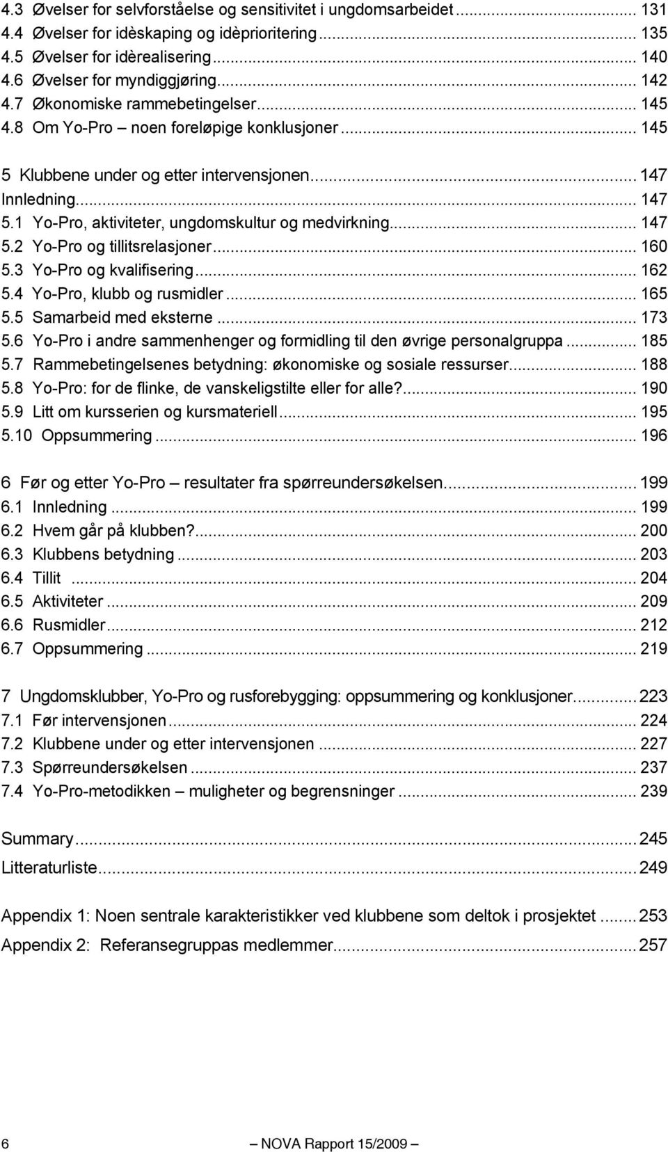 1 Yo-Pro, aktiviteter, ungdomskultur og medvirkning... 147 5.2 Yo-Pro og tillitsrelasjoner...160 5.3 Yo-Pro og kvalifisering...162 5.4 Yo-Pro, klubb og rusmidler... 165 5.5 Samarbeid med eksterne.