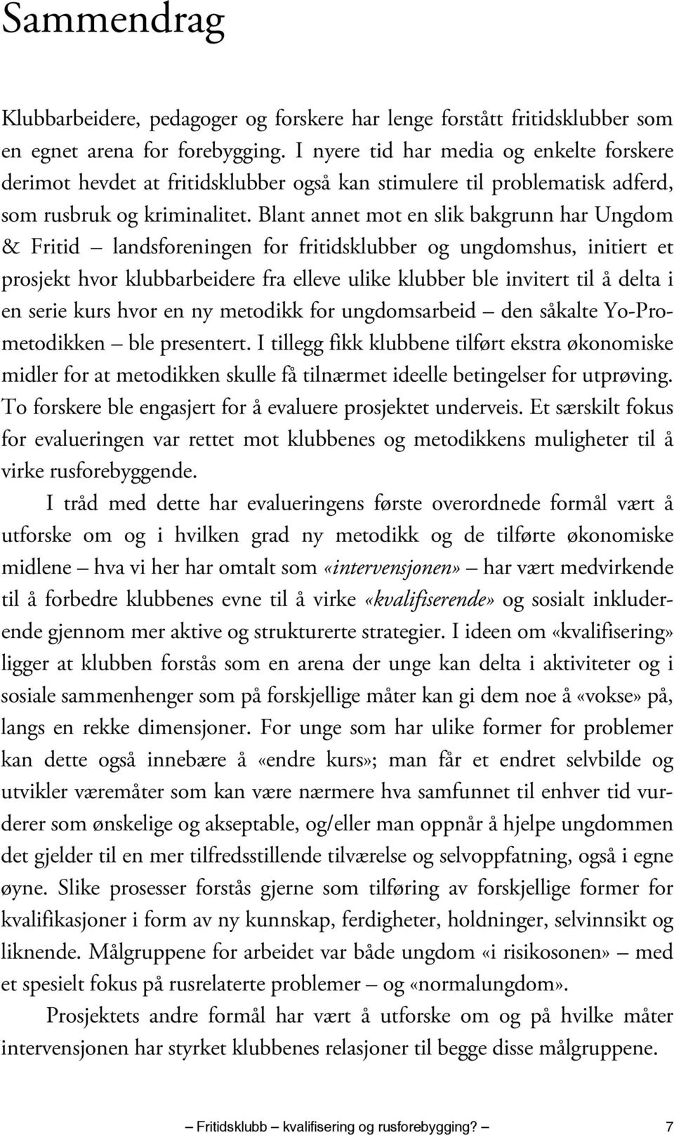 Blant annet mot en slik bakgrunn har Ungdom & Fritid landsforeningen for fritidsklubber og ungdomshus, initiert et prosjekt hvor klubbarbeidere fra elleve ulike klubber ble invitert til å delta i en