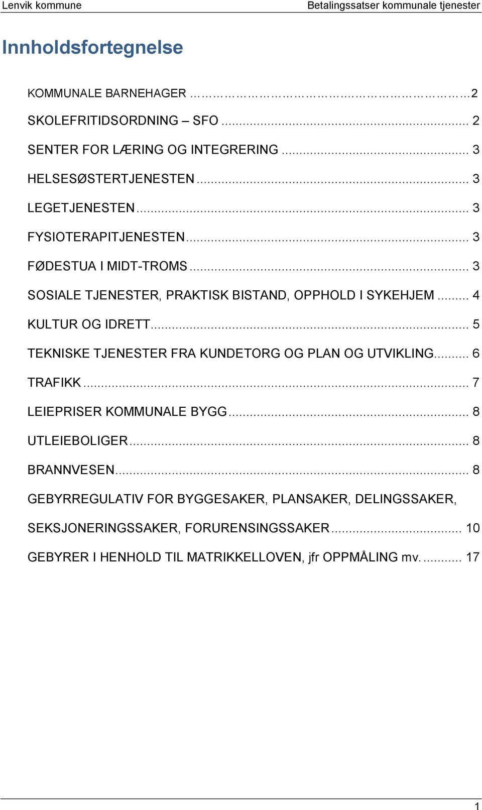 .. 5 TEKNISKE TJENESTER FRA KUNDETORG OG PLAN OG UTVIKLING... 6 TRAFIKK... 7 LEIEPRISER KOMMUNALE BYGG... 8 UTLEIEBOLIGER... 8 BRANNVESEN.