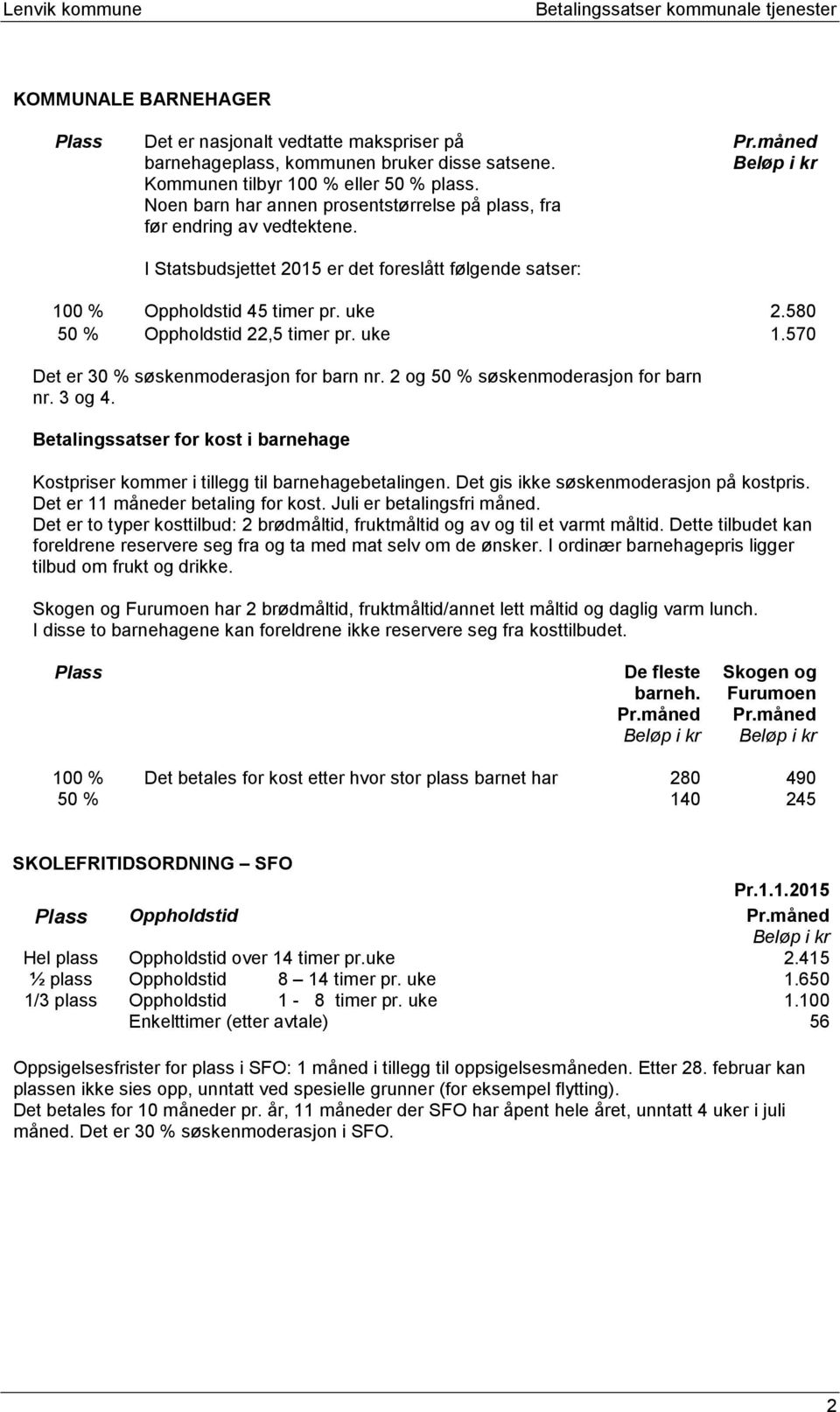 580 50 % Oppholdstid 22,5 timer pr. uke 1.570 Det er 30 % søskenmoderasjon for barn nr. 2 og 50 % søskenmoderasjon for barn nr. 3 og 4.