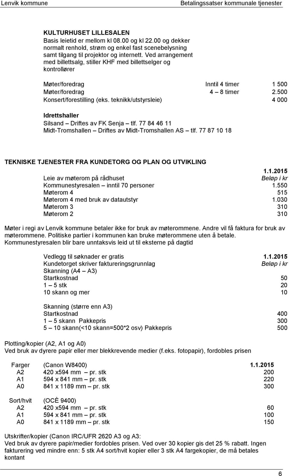 teknikk/utstyrsleie) 4 000 Idrettshaller Silsand Driftes av FK Senja tlf. 77 84 46 11 Midt-Tromshallen Driftes av Midt-Tromshallen AS tlf.