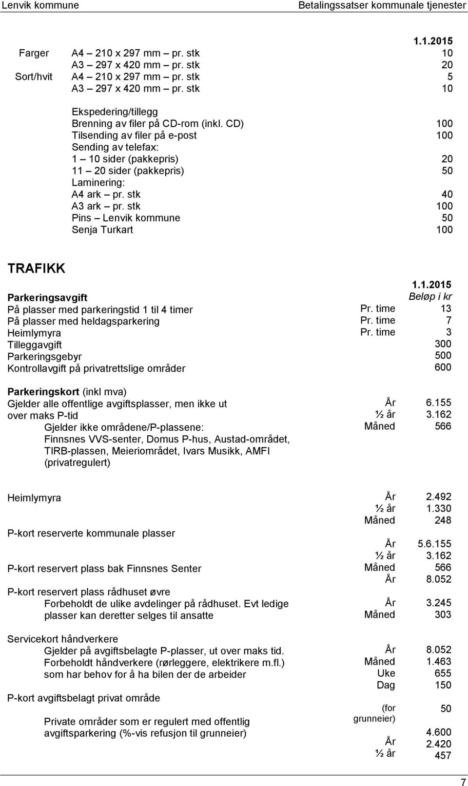 stk 100 Pins Lenvik kommune 50 Senja Turkart 100 TRAFIKK Parkeringsavgift På plasser med parkeringstid 1 til 4 timer På plasser med heldagsparkering Heimlymyra Tilleggavgift Parkeringsgebyr