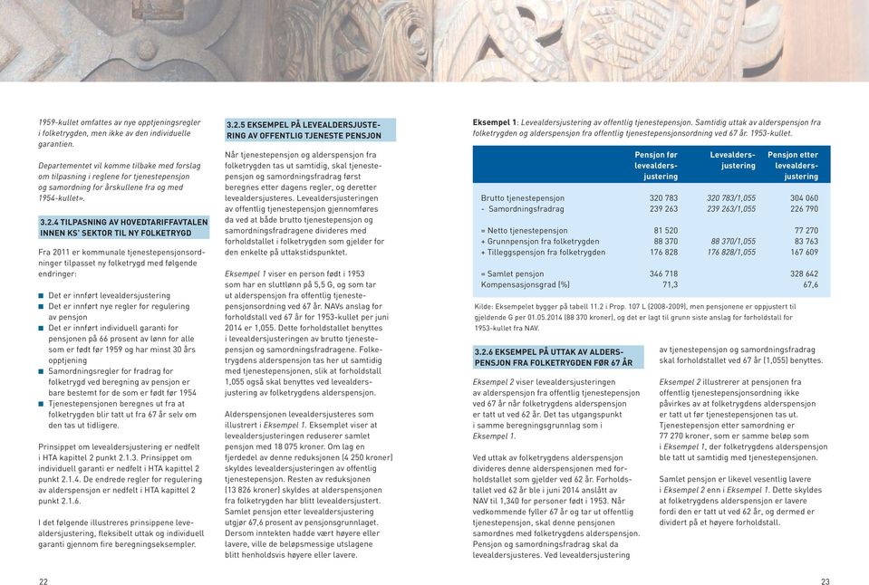 4 TILPASNING AV HOVEDTARIFFAVTALEN INNEN KS SEKTOR TIL NY FOLKETRYGD Fra 2011 er kommunale tjenestepensjonsordninger tilpasset ny folketrygd med følgende endringer: n Det er innført